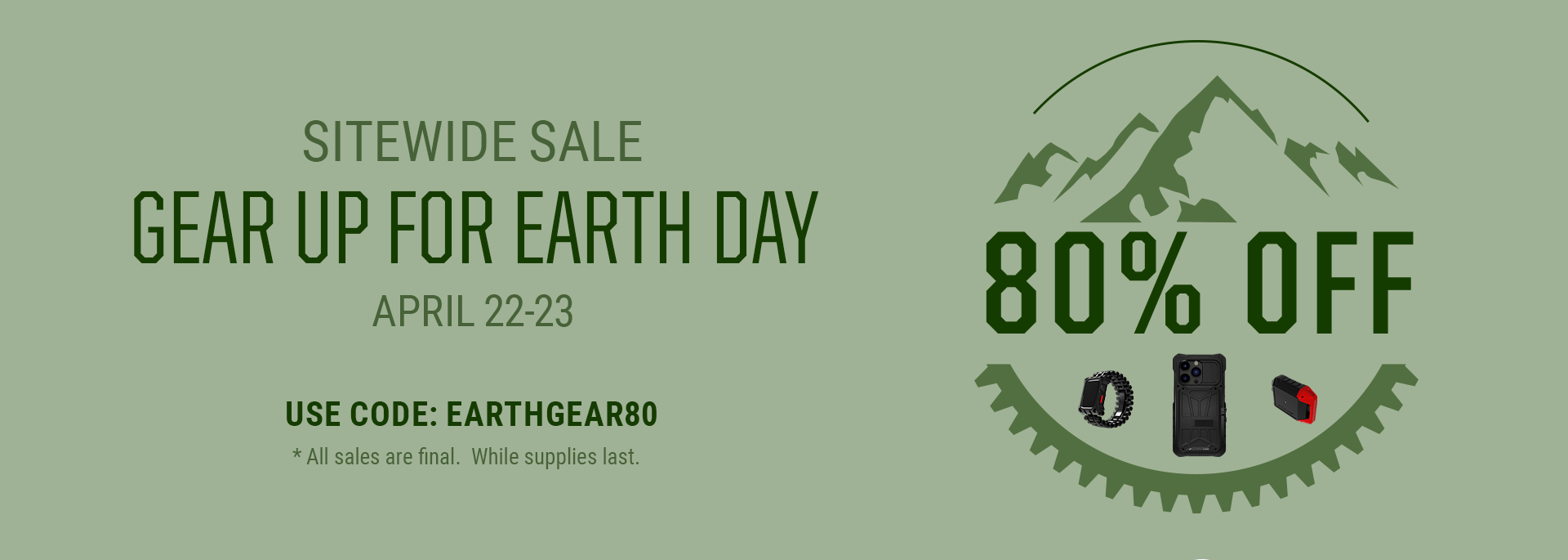 80% Off Sitewide Use Code: EARTHGEAR80 | April 22-23